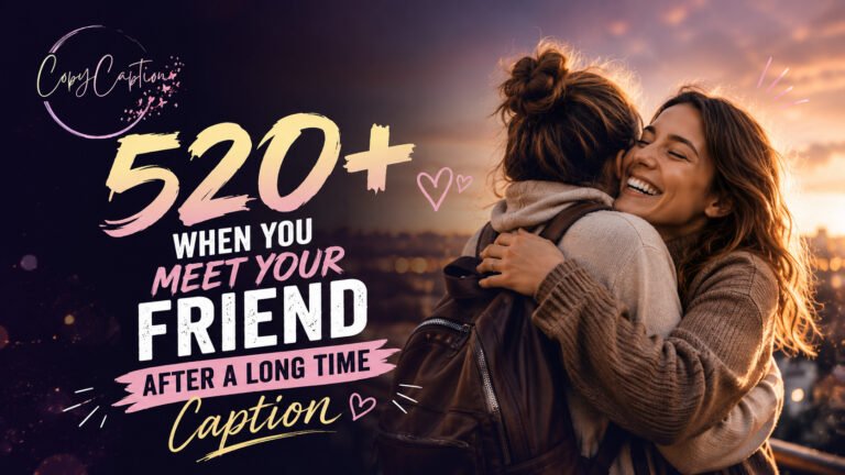 520+ When You Meet Your Friend After a Long Time Caption